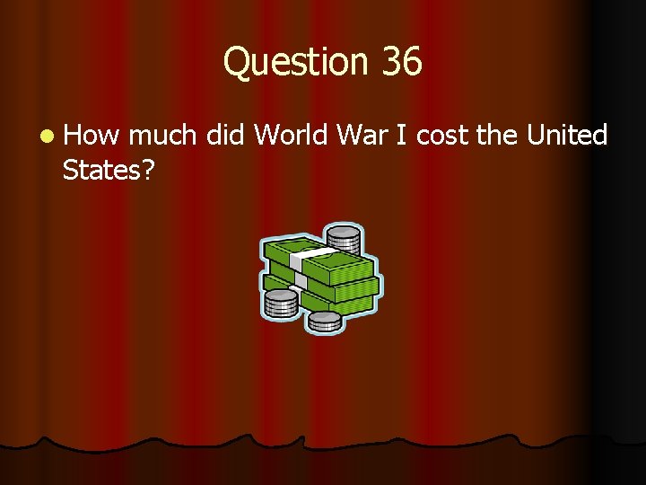 Question 36 l How much did World War I cost the United States? 