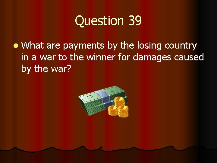 Question 39 l What are payments by the losing country in a war to