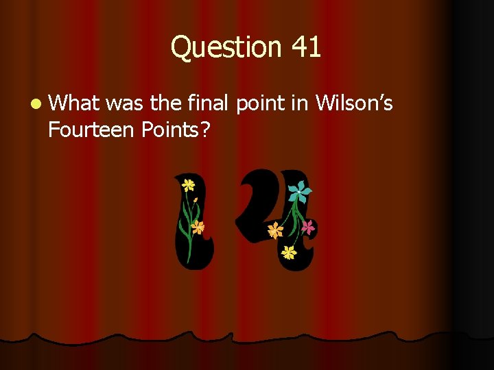 Question 41 l What was the final point in Wilson’s Fourteen Points? 