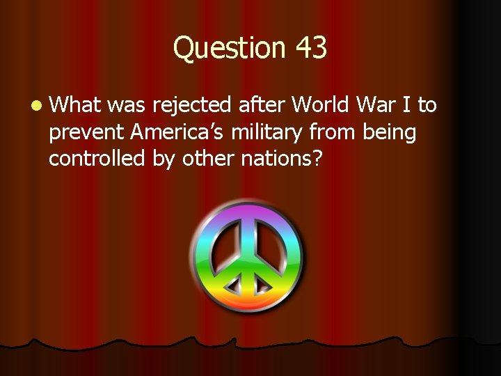 Question 43 l What was rejected after World War I to prevent America’s military