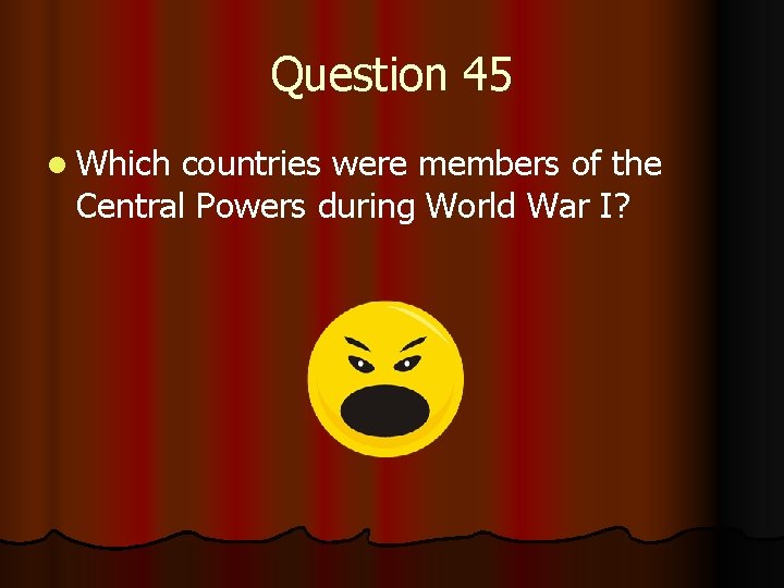 Question 45 l Which countries were members of the Central Powers during World War