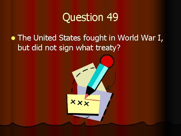 Question 49 l The United States fought in World War I, but did not