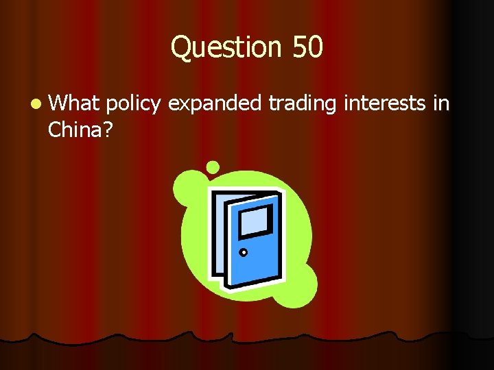 Question 50 l What policy expanded trading interests in China? 