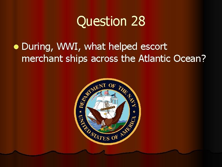 Question 28 l During, WWI, what helped escort merchant ships across the Atlantic Ocean?