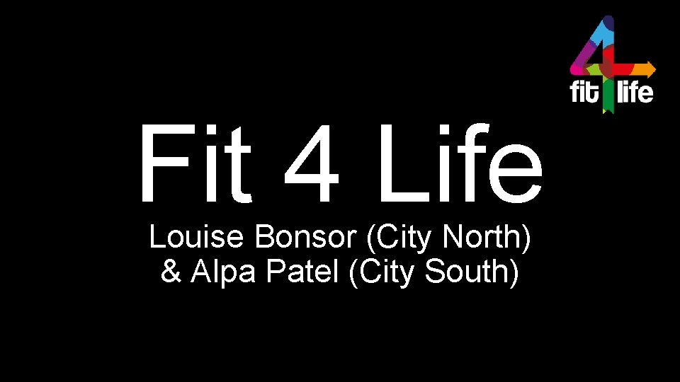 Fit 4 Life Louise Bonsor (City North) & Alpa Patel (City South) 