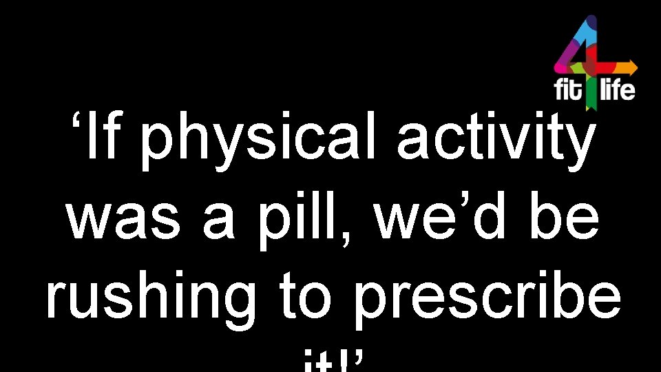 ‘If physical activity was a pill, we’d be rushing to prescribe 