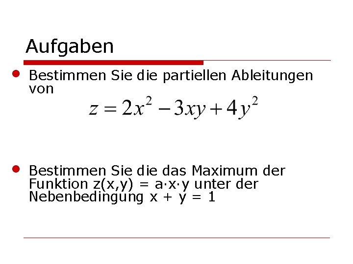 Aufgaben • • Bestimmen Sie die partiellen Ableitungen von Bestimmen Sie das Maximum der