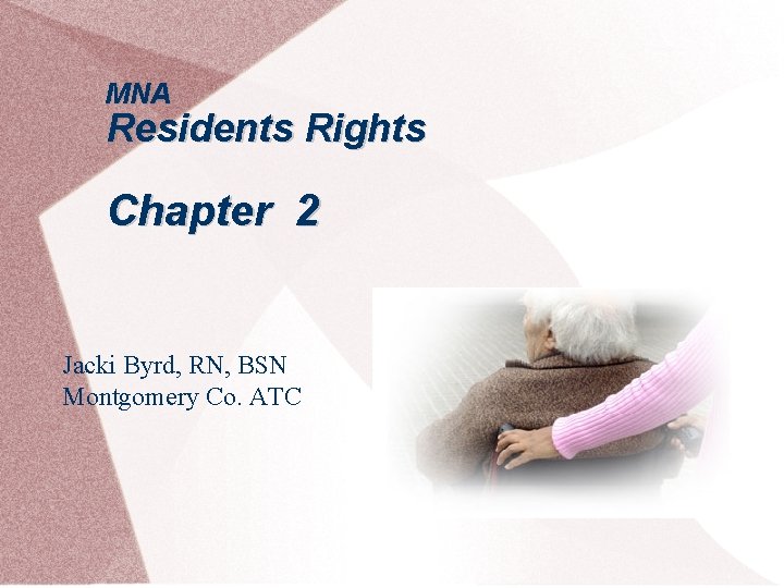 MNA Residents Rights Chapter 2 Jacki Byrd, RN, BSN Montgomery Co. ATC 