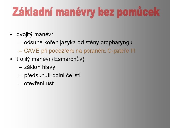  • dvojitý manévr – odsune kořen jazyka od stěny oropharyngu – CAVE při