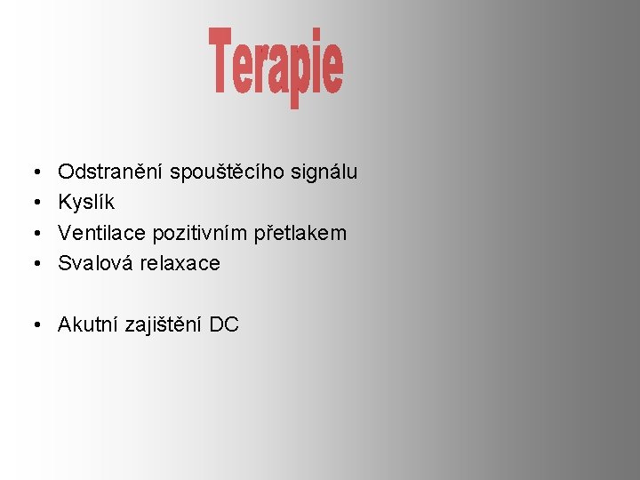  • • Odstranění spouštěcího signálu Kyslík Ventilace pozitivním přetlakem Svalová relaxace • Akutní