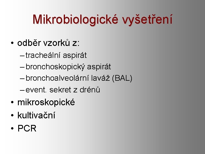 Mikrobiologické vyšetření • odběr vzorků z: – tracheální aspirát – bronchoskopický aspirát – bronchoalveolární