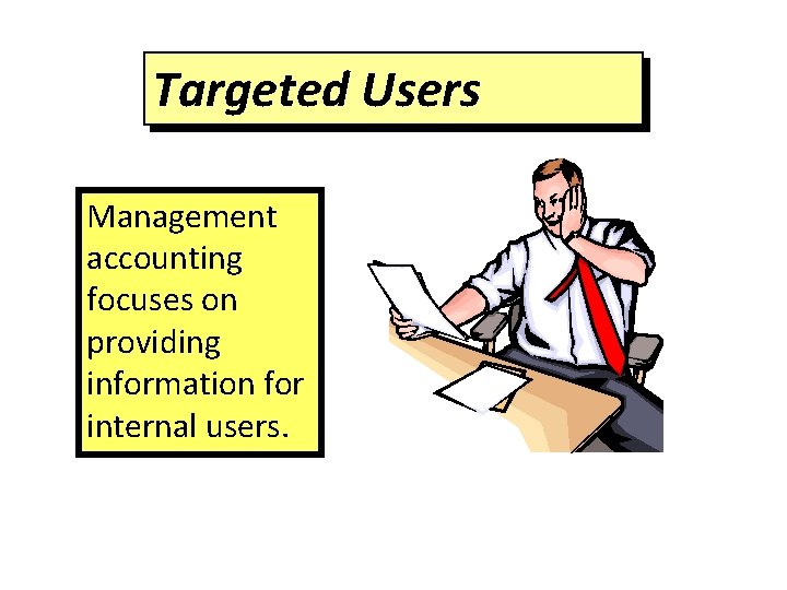 Targeted Users Management accounting focuses on providing information for internal users. 