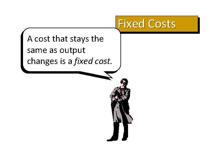 Fixed Costs A cost that stays the same as output changes is a fixed