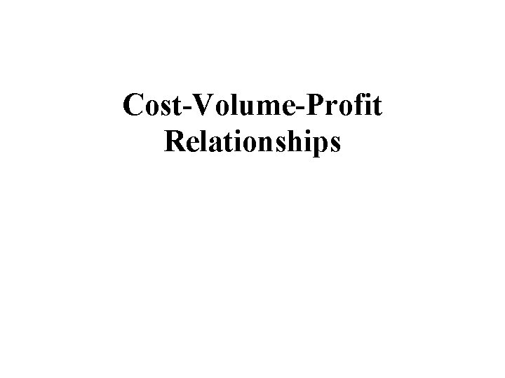 Cost-Volume-Profit Relationships 