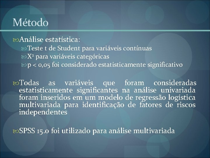 Método Análise estatística: Teste t de Student para variáveis contínuas X 2 para variáveis Método Análise estatística: Teste t de Student para variáveis contínuas X 2 para variáveis