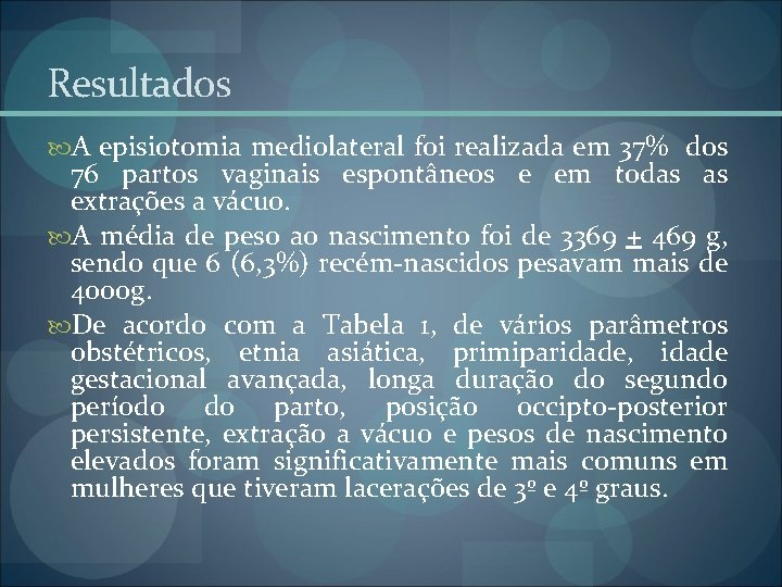 Resultados A episiotomia mediolateral foi realizada em 37% dos 76 partos vaginais espontâneos e Resultados A episiotomia mediolateral foi realizada em 37% dos 76 partos vaginais espontâneos e