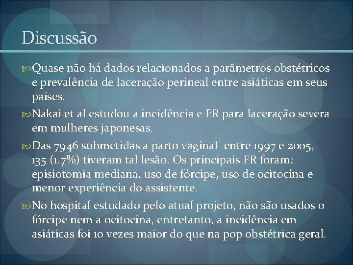 Discussão Quase não há dados relacionados a parâmetros obstétricos e prevalência de laceração perineal Discussão Quase não há dados relacionados a parâmetros obstétricos e prevalência de laceração perineal