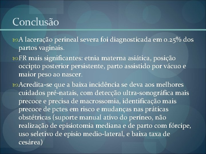 Conclusão A laceração perineal severa foi diagnosticada em 0. 25% dos partos vaginais. FR Conclusão A laceração perineal severa foi diagnosticada em 0. 25% dos partos vaginais. FR