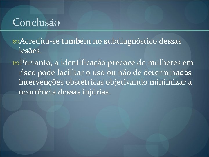 Conclusão Acredita-se também no subdiagnóstico dessas lesões. Portanto, a identificação precoce de mulheres em Conclusão Acredita-se também no subdiagnóstico dessas lesões. Portanto, a identificação precoce de mulheres em