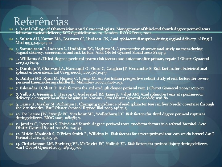 Referências 1. Royal College of Obstetricians and Gynaecologists. Management of third and fourth degree Referências 1. Royal College of Obstetricians and Gynaecologists. Management of third and fourth degree