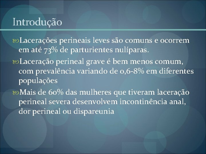 Introdução Lacerações perineais leves são comuns e ocorrem em até 73% de parturientes nulíparas. Introdução Lacerações perineais leves são comuns e ocorrem em até 73% de parturientes nulíparas.
