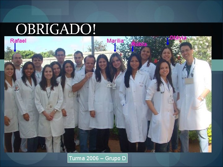 OBRIGADO! Rafael Marília Turma 2006 – Grupo D Otávia Rúbia OBRIGADO! Rafael Marília Turma 2006 – Grupo D Otávia Rúbia