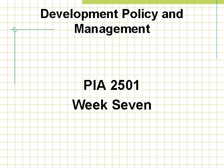 Development Policy and Management PIA 2501 Week Seven 