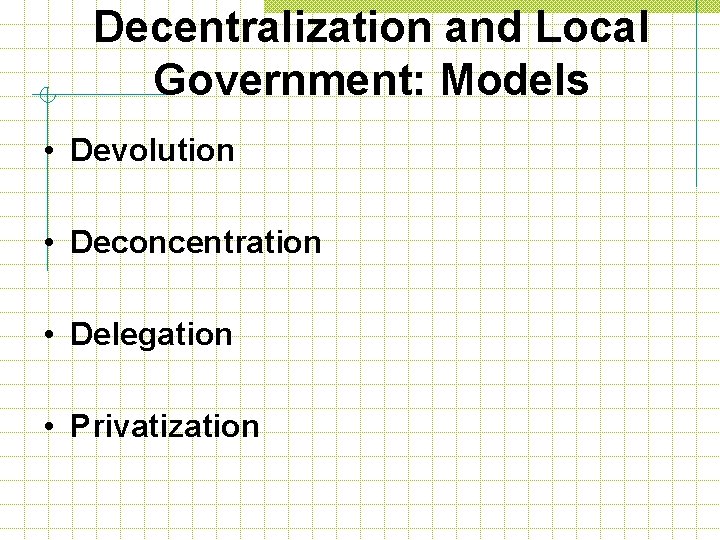 Decentralization and Local Government: Models • Devolution • Deconcentration • Delegation • Privatization 
