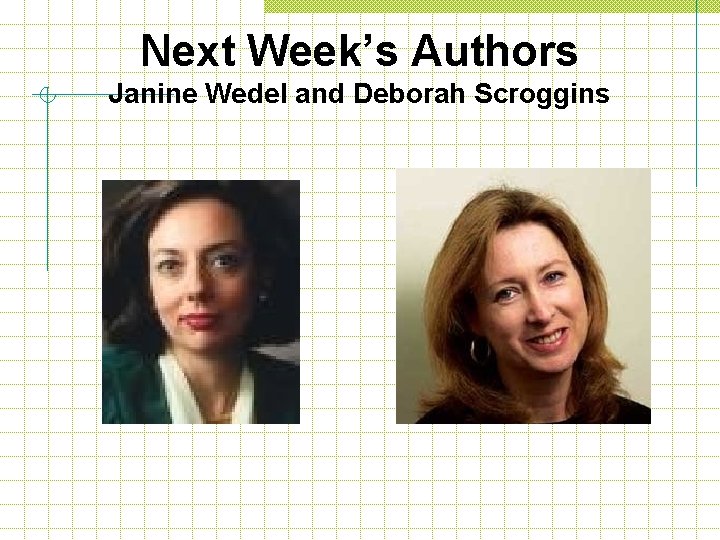 Next Week’s Authors Janine Wedel and Deborah Scroggins 