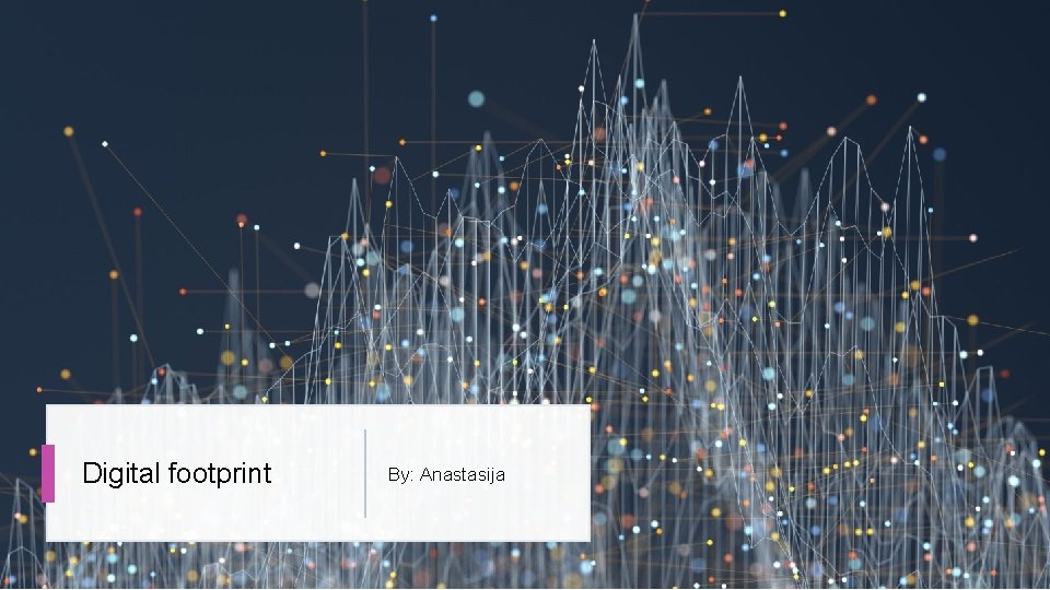 Digital footprint By: Anastasija 