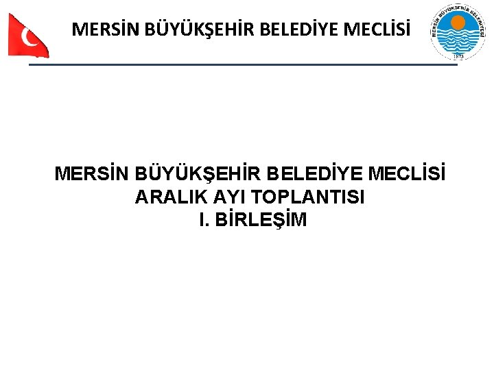 MERSİN BÜYÜKŞEHİR BELEDİYE MECLİSİ ARALIK AYI TOPLANTISI I. BİRLEŞİM 