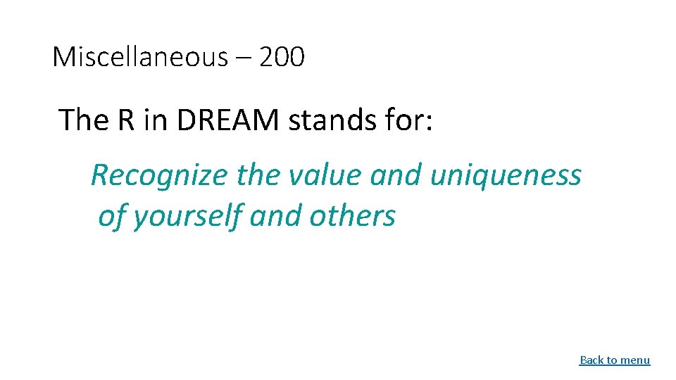 Miscellaneous – 200 The R in DREAM stands for: Recognize the value and uniqueness