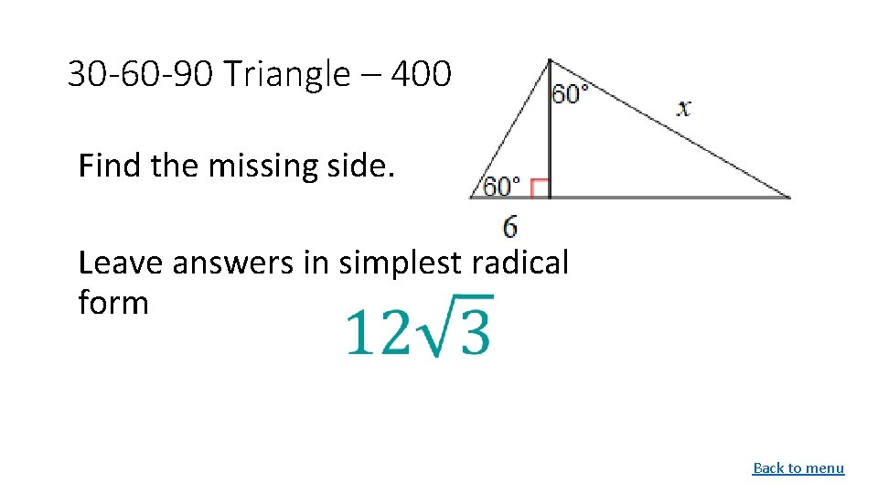 30 -60 -90 Triangle – 400 Find the missing side. Leave answers in simplest