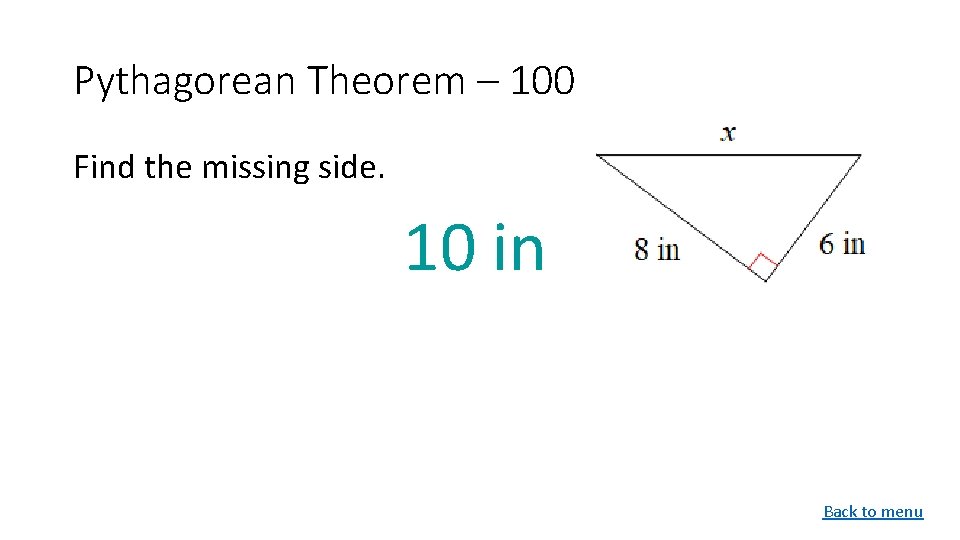 Pythagorean Theorem – 100 Find the missing side. 10 in Back to menu 