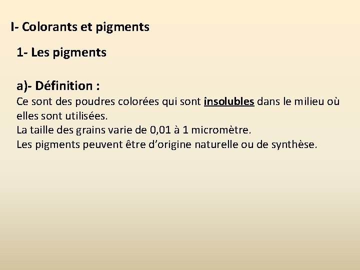 I- Colorants et pigments 1 - Les pigments a)- Définition : Ce sont des