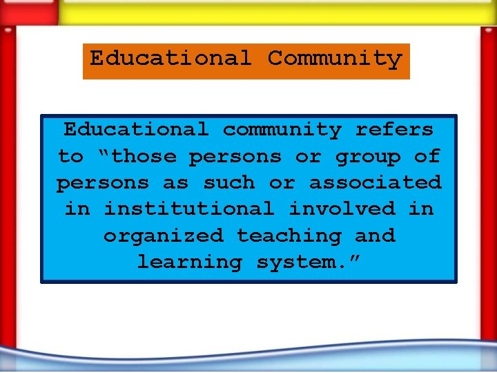 Educational Community Educational community refers to “those persons or group of persons as such