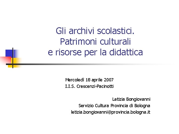 Gli archivi scolastici. Patrimoni culturali e risorse per la didattica Mercoledì 18 aprile 2007