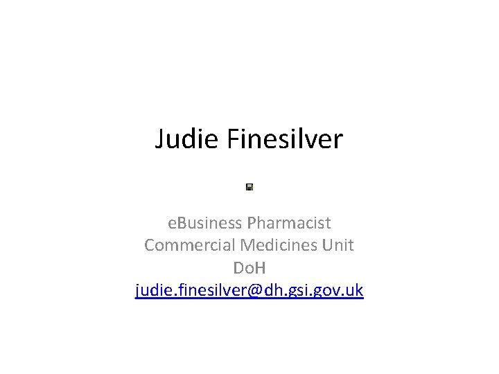 Judie Finesilver e. Business Pharmacist Commercial Medicines Unit Do. H judie. finesilver@dh. gsi. gov.