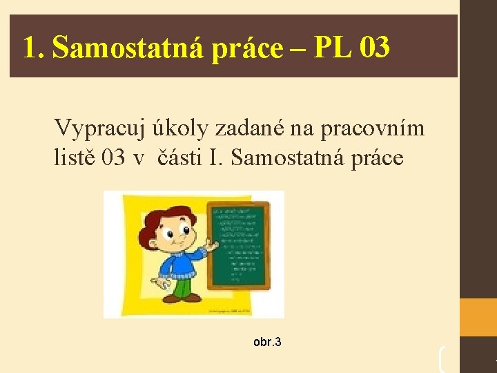 1. Samostatná práce – PL 03 Vypracuj úkoly zadané na pracovním listě 03 v