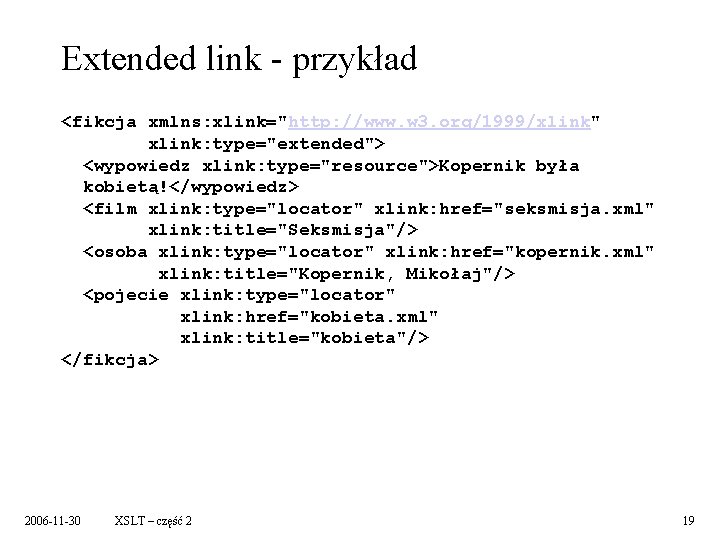 Extended link - przykład <fikcja xmlns: xlink="http: //www. w 3. org/1999/xlink" xlink: type="extended"> <wypowiedz