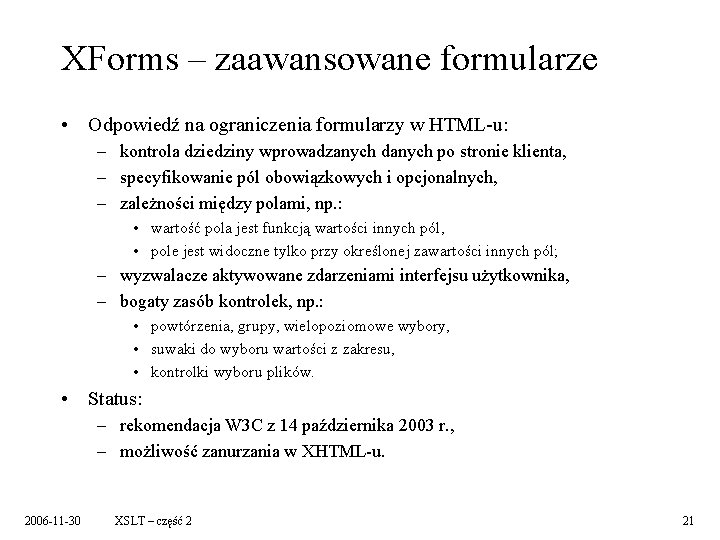 XForms – zaawansowane formularze • Odpowiedź na ograniczenia formularzy w HTML-u: – kontrola dziedziny