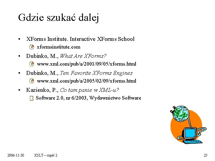 Gdzie szukać dalej • XForms Institute. Interactive XForms School ü xformsinstitute. com • Dubinko,