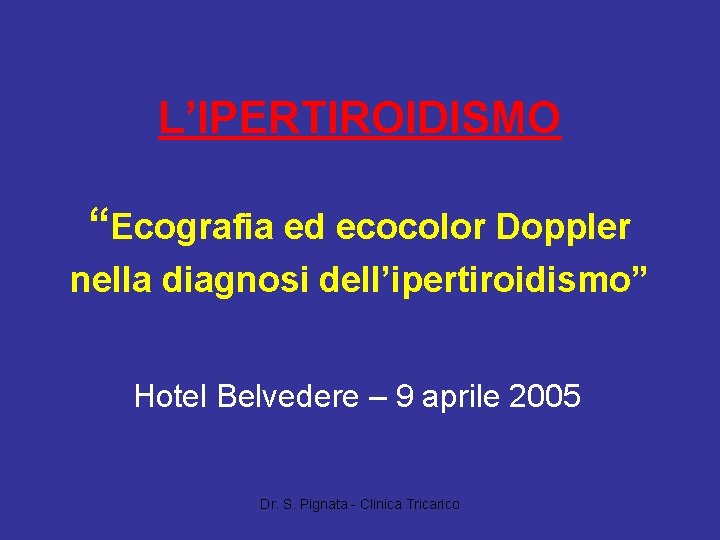 L’IPERTIROIDISMO “Ecografia ed ecocolor Doppler nella diagnosi dell’ipertiroidismo” Hotel Belvedere – 9 aprile 2005