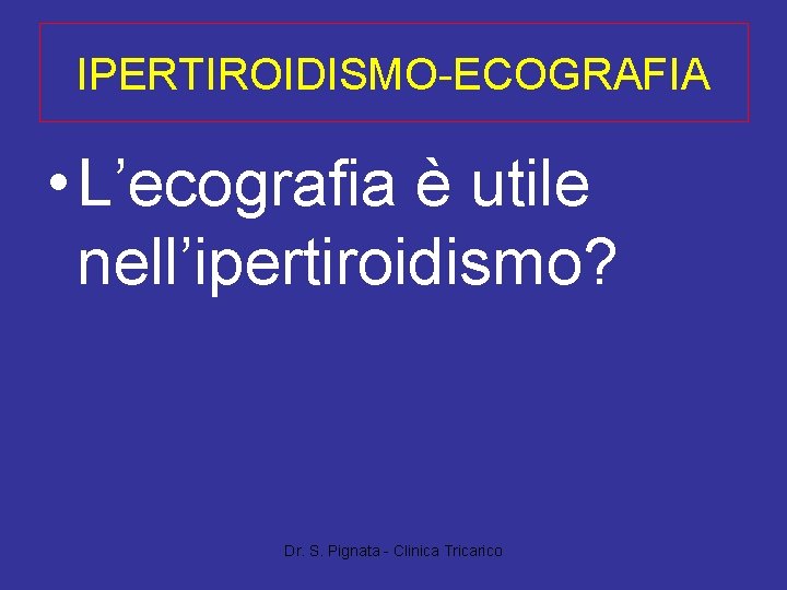 IPERTIROIDISMO-ECOGRAFIA • L’ecografia è utile nell’ipertiroidismo? Dr. S. Pignata - Clinica Tricarico 
