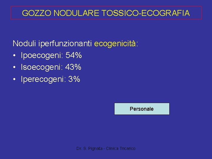 GOZZO NODULARE TOSSICO-ECOGRAFIA Noduli iperfunzionanti ecogenicità: • Ipoecogeni: 54% • Isoecogeni: 43% • Iperecogeni: