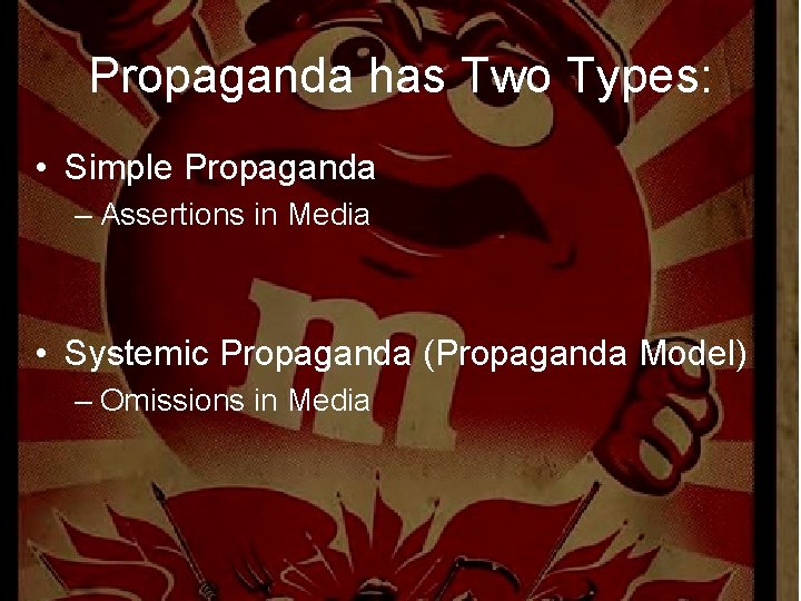 Propaganda has Two Types: • Simple Propaganda – Assertions in Media • Systemic Propaganda