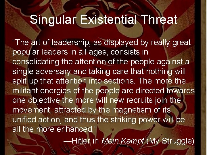 Singular Existential Threat “The art of leadership, as displayed by really great popular leaders