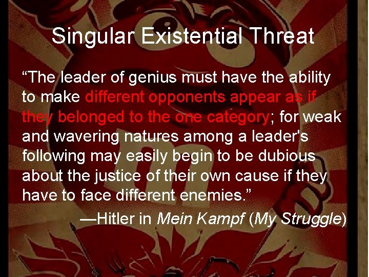 Singular Existential Threat “The leader of genius must have the ability to make different
