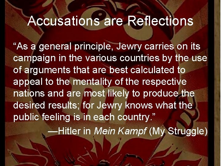 Accusations are Reflections “As a general principle, Jewry carries on its campaign in the