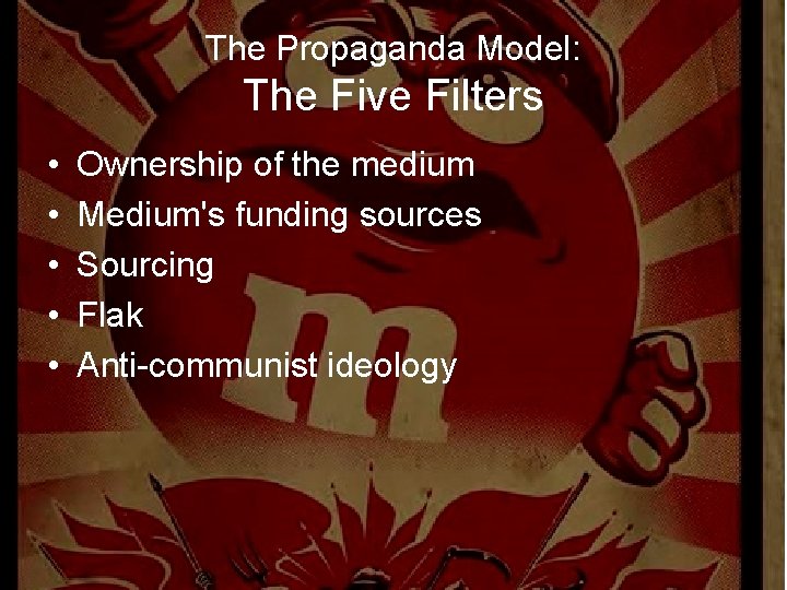 The Propaganda Model: The Five Filters • • • Ownership of the medium Medium's